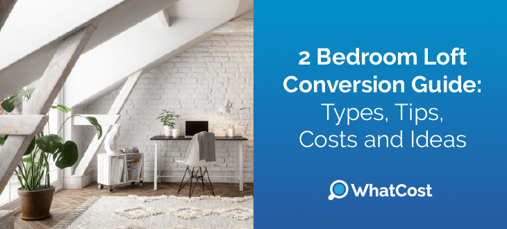 2 Bedroom Loft Conversion Guide: Types, Tips, Costs and Ideas