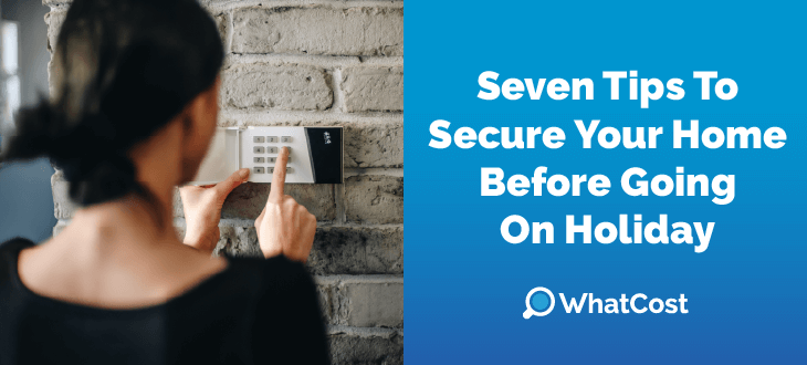 Seven Tips To Secure Your Home Before Going On Holiday