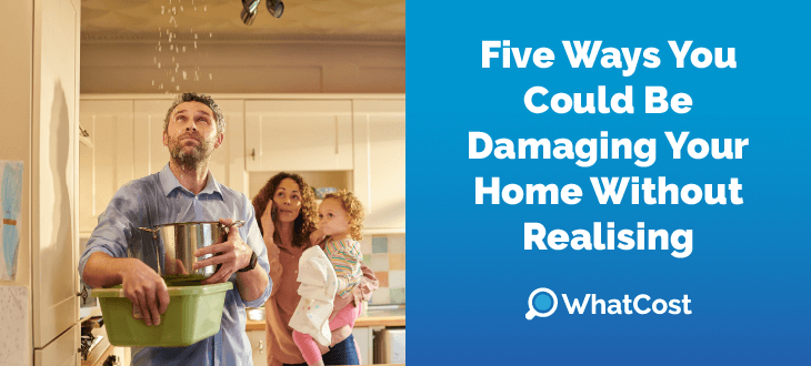 Five Ways You Could Damage Your Home Without Realising It