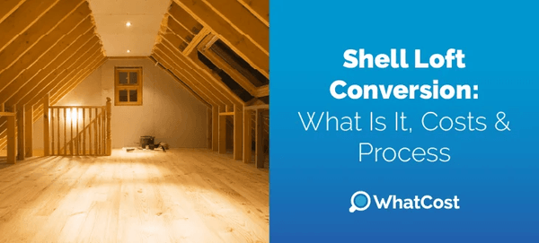 Shell Loft Conversion: What Is It, Costs & Process